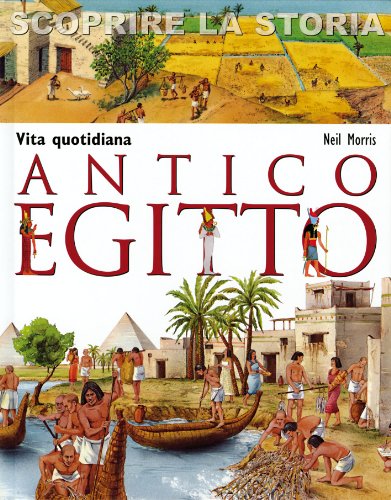 Antico Egitto. Vita quotidiana. Scoprire la storia libro