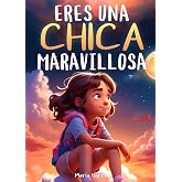 Eres una Chica Maravillosa: Historias inspiradoras sobre el valor, la fuerza interior y la confianza en s&iacute; misma