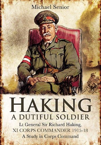 Lt Gen Sir Richard Haking, XI Corps Commander 1915-18: A Study in Corps Command