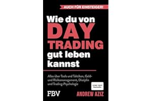 Wie du von Daytrading gut leben kannst: Alles über Tools und Taktiken, Geld- und Risikomanagement, Disziplin und Trading-Psychologie | Aktienhandel für den Vermögensaufbau