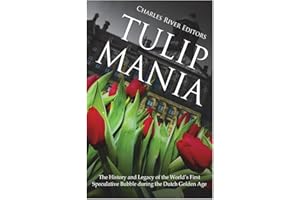 Tulip Mania: The History and Legacy of the World’s First Speculative Bubble during the Dutch Golden Age