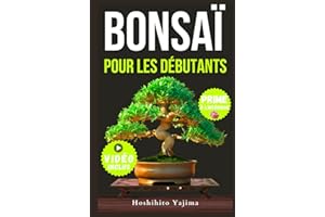 BONSAÏ POUR DÉBUTANTS: Un guide complet sur la culture et la mise en forme des bonsaïs miniatures, de la sélection aux techniques de taille