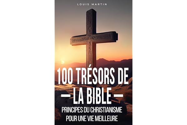 100 Trésors de la Bible: Principes du christianisme pour une vie meilleure