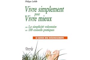 Vivre simplement pour Vivre mieux ou La simplicité volontaire en 130 conseils pratiques