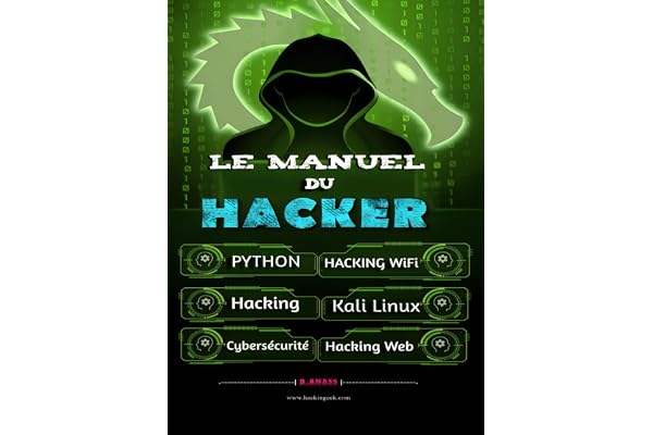 Le Manuel du Hacker: Apprendre le Hacking Facilement - Pack Du Hacker : Hacking pour Débutant, Dark Python, WiFi Hacking avec Kali Linux, Kali Linux ... WEB Hacking, Le secret De La Cybersécurité