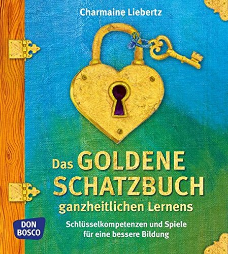 Download Das goldene Schatzbuch ganzheitlichen Lernens. Schlüsselkompetenzen und Spiele für eine bessere Bildung Download Das goldene Schatzbuch ganzheitlichen Lernens. Schlüsselkompetenzen und Spiele für eine bessere Bildung