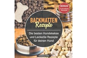 Backmatten Rezepte: Die besten Hundekekse und Leckerlie Rezepte für deinen Hund | Backbuch mit vielen Gesunden Rezepten zum selber backen