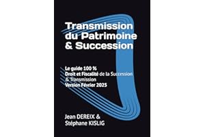 Le guide 100 % de la Transmission du Patrimoine & Succession: Droit et Fiscalité de la Transmission & Succession pour tous