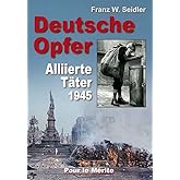 Deutsche Opfer: Kriegs- und Nachkriegsverbrechen alliierter Täter: Kriegs- und Nachkriegsverbrechen alliierter Täter 1945