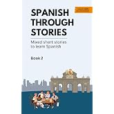 Spanish Through Stories - Book 2: Mixed short stories to learn Spanish (A2/B1)