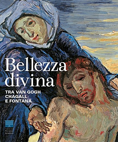 Bellezza divina. Tra Van Gogh, Chagall e Fontana. Catalogo della mostra (Firenze, 24 settembre 2015-24 gennaio 2016). Ediz. illustrata libro