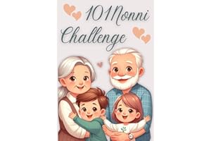 101 Nonni Challenge: Una Guida Unica e Stimolante per Nonni e Nipoti, 101 sfide e momenti divertenti per creare ricordi che rimarranno per sempre.