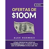Ofertas de $100M: C&oacute;mo presentar ofertas tan buenas que la gente sienta que es est&uacute;pida si dice que no (Acquisition.com $100M