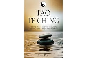 Tao Te Ching: Finding Peace in a Chaotic World – Taoism Made Simple and Practical