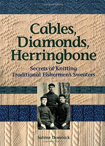 Télécharger Cables, Diamonds, Herringbone: Secrets of Knitting Traditional Fishermen's Sweaters PDF