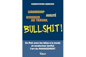 Leadership, agilité, bonheur au travail...bullshit !: En finir avec les idées à la mode et revaloriser (enfin) l'art du management