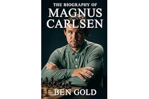 The Biography of Magnus Carlsen: How a Modern Master Changed the Face of Chess