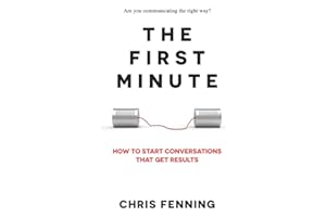 The First Minute: How to Start Conversations That Get Results (Business Communication Skills Books)