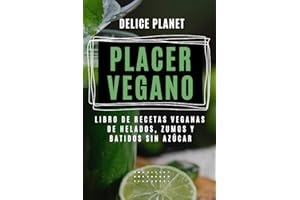 Placer Vegano - Libro de Recetas Veganas de Helados, Zumos y Batidos sin Azúcar