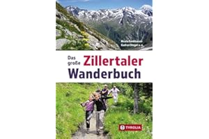 Das große Zillertaler Wanderbuch: 75 Tourenvorschläge im Zillertal sowie in den Tuxer und Zillertaler Alpen