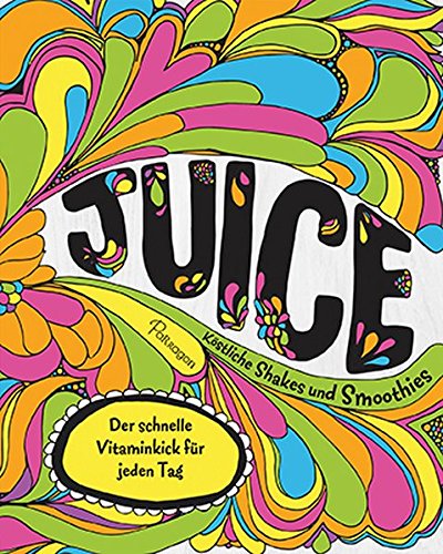 Download Juice - Köstliche Shakes und Smoothies: Der schnelle Vitaminkick für jeden Tag Download Juice - Köstliche Shakes und Smoothies: Der schnelle Vitaminkick für jeden Tag