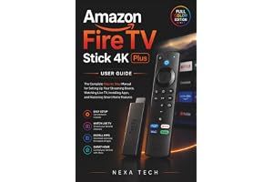Amazon Fire TV Stick 4K Plus User Guide: The Complete Step by Step Manual for Setting Up Your Streaming Device, Watching Live TV, Installing Apps, and Mastering Smart Home Features