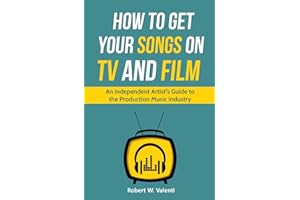 How To Get Your Songs on TV and Film: An Independent Artist's Guide To The Production Music Industry