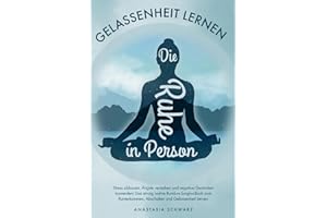 Die Ruhe in Person: Stress abbauen, Ängste verstehen und negative Gedanken loswerden! Das einzig wahre Rundum-Sorglos-Buch zum Runterkommen, Abschalten und Gelassenheit Lernen