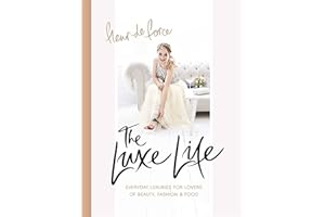 The Luxe Life: Everyday Luxuries for Lovers of Beauty, Fashion & Food