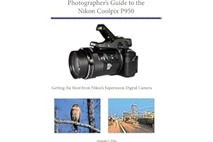 Photographer's Guide to the Nikon Coolpix P950: Getting the Most from Nikon's Superzoom Digital Camera