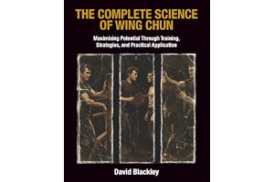 The Complete Science of Wing Chun: Maximising Potential Through Training, Strategies, and Practical Application.