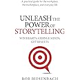 Unleash the Power of Storytelling: Win Hearts, Change Minds, Get Results