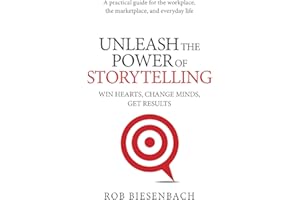 Unleash the Power of Storytelling: Win Hearts, Change Minds, Get Results