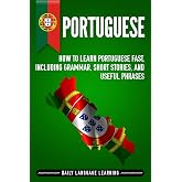Portuguese: How to Learn Portuguese Fast, Including Grammar, Short Stories, and Useful Phrases [Idioma Ingl&eacute;s]