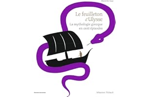Le feuilleton d'Ulysse: La mythologie grecque en cent épisodes