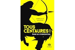 Tous centaures !: Éloge de l'hybridation