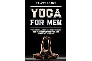Yoga For Men: Yoga Poses and Exercises Designed For Flexibility, Strength, and Stability For Men