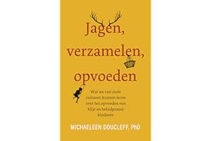 Jagen, verzamelen, opvoeden: wat we van oude culturen kunnen leren over het opvoeden van blije en behulpzame kinderen