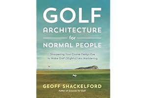 Golf Architecture for Normal People: Sharpening Your Course Design Eye to Make Golf (Slightly) Less Maddening