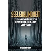 Seelenblindheit: Zusammenhänge von Krankheit, Leid und Gefühlen