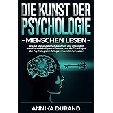 DIE KUNST DER PSYCHOLOGIE - Menschen lesen: Wie Sie Manipulationen erkennen und anwenden, emotionale Intelligenz trainieren u