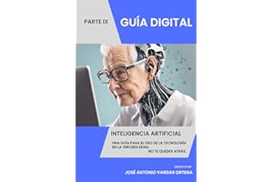 Inteligencia Artificial: Parte IX Una guía para el uso de la tecnología en la tercera edad Conecta con el mundo digital No te quedes atrás. Digitalízate.