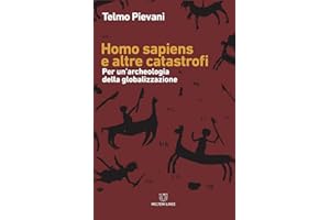 Homo Sapiens e altre catastrofi. Per una archeologia della globalizzazione. Nuova ediz.