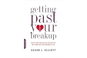 Getting Past Your Breakup: How to Turn a Devastating Loss into the Best Thing That Ever Happened to You