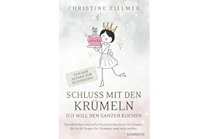 Schluss mit den Krümeln – Ich will den ganzen Kuchen – Von der Affäre zur Beziehung!: Ein ehrliches und aufschlussreiches Buch für Frauen, die nicht länger die Nummer zwei sein wollen