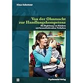 Von der Ohnmacht zur Handlungskompetenz: Die Begleitung von Kindern mit herausforderndem Verhalten (Neue Wege für Eltern und 