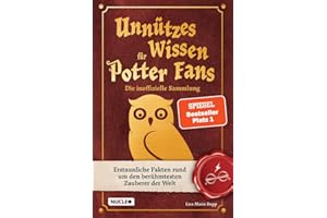 Unnützes Wissen für Potter-Fans – Die inoffizielle Sammlung: Erstaunliche Fakten rund um den berühmtesten Zauberer der Welt | Ein besonderes Buch für Potterheads