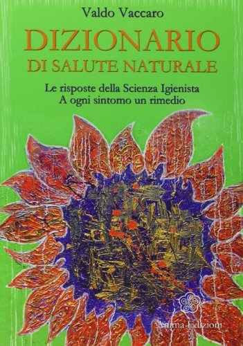 Dizionario di salute naturale. Le risposte della scienza igienista. A ogni sintomo un rimedio libro