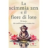 La scimmia zen e il fiore di loto: 52 storie per pensieri più positivi, pace interiore e felicità (mindfulness)