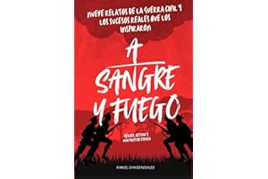 A sangre y fuego. Héroes, bestias y mártires de España: NUEVE RELATOS DE LA GUERRA CIVIL Y LOS SUCESOS REALES QUE LOS INSPIRARON